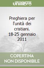 Preghiera per l'unità dei cristiani. 18-25 gennaio 2011 libro