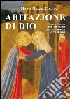 Abitazione di Dio. Conservazione dell'eucaristia e culto eucaristico extra missam: persorso storico-giuridico, aspetti critici e nuove prospettive libro