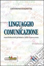 Linguaggio e comunicazione. Manifestazioni primarie della conoscenza libro