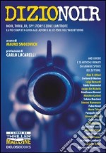 Dizionoir. Noir, thriller, spy story e zone limitrofe. La più completa guida agli autori e alle storie dell'inquietudine libro