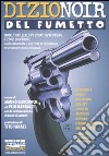 DizioNoir del fumetto. Noir, thriller, spy story, avventura e zone limitrofe. Guida ragionata e selettiva ai personaggi dell'inquietudine disegnata libro