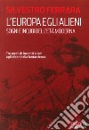 L'Europa e gli alieni. Sogni e incubi dell'età moderna libro di Ferrara Silvestro
