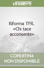 Riforma TFR. «Chi tace acconsente» libro