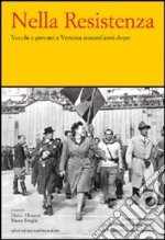 Nella Resistenza. Vecchi e giovani a Venezia sessant'anni dopo libro