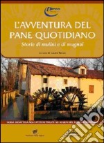 L'avventura del pane quotidiano. Storie di mulini e mugnai libro