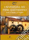 L'avventura del pane quotidiano. Storie di mulini e mugnai libro