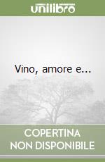 Vino, amore e...