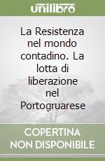 La Resistenza nel mondo contadino. La lotta di liberazione nel Portogruarese libro