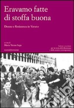 Eravamo fatte di stoffa buona. Donne e Resistenza in Veneto libro