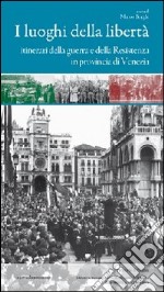 I luoghi della libertà. Itinerari della guerra e della Resistenza in provincia di Venezia libro