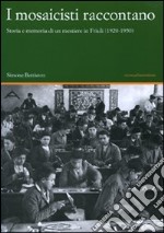 I mosaicisti raccontano. Storia e memoria di un mestiere in Friuli (1920-1950)