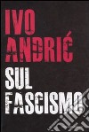 Sul fascismo libro di Andríc Ivo Stanisic B. (cur.)