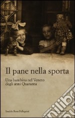 Il pane nella sporta. Una bambina nel Veneto degli anni Quaranta libro