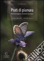 Prati di pianura. Aspetti paesaggistici, naturalistici ed ecologici libro