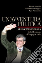 Un'avventura politica. Aldo Camponogara. Dalla Resistenza all'impegno civile libro