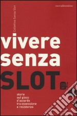 Vivere senza slot. Storie sul gioco d'azzardo tra ossessione e resistenza libro