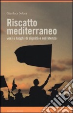 Riscatto mediterraneo. Voci e luoghi di dignità e resistenza