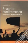 Riscatto mediterraneo. Voci e luoghi di dignità e resistenza libro