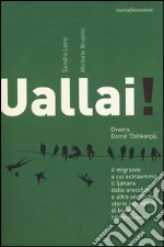 Uallai! Ovvero, Domè 'Oshkarpà, il migrante a cui estraemmo il Sahara dalle orecchie, e altre veridiche storie incredibili di buona integrazione libro