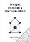 Dialoghi, monologhi e chiarissimi silenzi libro di Pellerucci Sauro