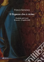 Il Signore che è vicino. Prediche dal Covid 23 marzo - 19 aprile 2020 libro