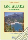 Laghi di Liguria e «dintorni». Itinerario completo degli ambienti lacustri liguri e territori vicini libro