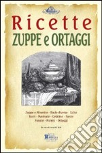 Zuppe e ortaggi. Ricette trattate da il «re dei cuochi» di Giovanni Nelli (rist. anast. 1884). Ediz. illustrata libro