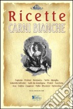 Carni bianche. Ricette tratte da «il re dei cuochi» di Giovanni Nelli (rist. anast. 1884) libro