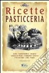 Pasticceria. Ricette tratte da «il re dei cuochi» di Giovanni Nelli (rist. anast. 1884) libro