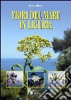Fiori del mare in Liguria. Ediz. illustrata libro