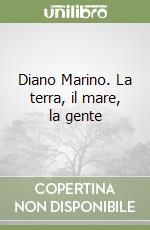 Diano Marino. La terra, il mare, la gente libro