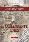 Il comandante Loris. Storia di guerra partigiana in valle Arroscia e dintorni libro