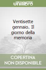 Ventisette gennaio. Il giorno della memoria libro