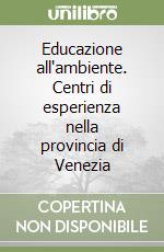 Educazione all'ambiente. Centri di esperienza nella provincia di Venezia libro