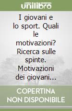 I giovani e lo sport. Quali le motivazioni? Ricerca sulle spinte. Motivazioni dei giovani verso lo sport libro