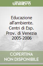 Educazione all'ambiente. Centri di Esp. Prov. di Venezia 2005-2006 libro