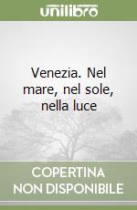 Venezia. Nel mare, nel sole, nella luce libro