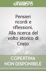 Pensieri ricordi e riflessioni. Alla ricerca del volto storico di Cristo libro