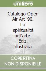 Catalogo Open Air Art '90. La spiritualità nell'arte. Ediz. illustrata libro