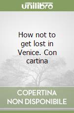 How not to get lost in Venice. Con cartina libro