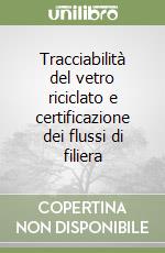 Tracciabilità del vetro riciclato e certificazione dei flussi di filiera libro