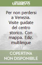 Per non perdersi a Venezia. Visite guidate del centro storico. Con mappa. Ediz. multilingue libro