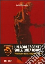 Un adolescente sulla linea gotica. Volontario nel Battaglione Forlì libro