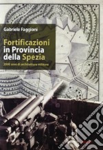 Fortificazioni in provincia della Spezia. 2000 anni di architettura militare libro