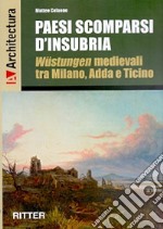 Paesi scomparsi d'Insubria. Wustungen medievali tra Milano, Adda e Ticino