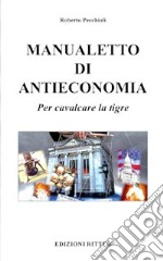 Manualetto di antieconomia. Per cavalcare la tigre libro