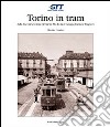 Torino in tram. Dalla Società anonima elettricità alta Italia al Gruppo torinese trasporti libro di Condolo Massimo