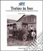 Torino in bus. Settantacinque anni di autobus e filobus sulle reti urbane del gruppo torinese trasporti