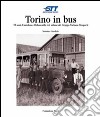 Torino in bus. Settantacinque anni di autobus e filobus sulle reti urbane del gruppo torinese trasporti libro