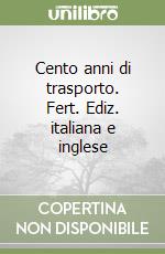 Cento anni di trasporto. Fert. Ediz. italiana e inglese libro